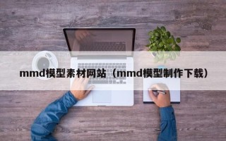山南mmd模型素材网站（mmd模型制作下载）