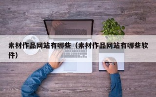山南素材作品网站有哪些（素材作品网站有哪些软件）