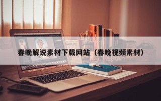 山南春晚解说素材下载网站（春晚视频素材）